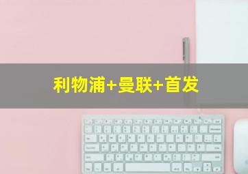 利物浦 曼联 首发